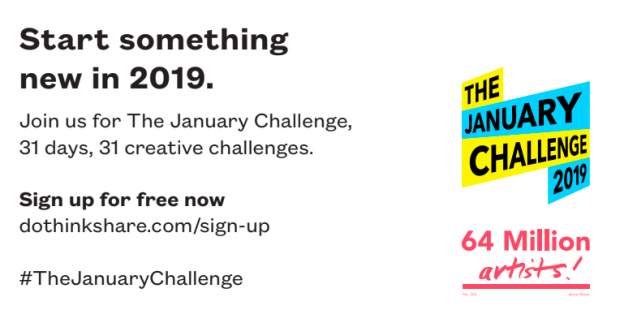Part of a poster, inviting you to take part in the January Challenge. The poster reads Start something new in 2019. Join us for The January Challenge, 31 days, 31 creative challenges. Sign up for free now dothinkshare.com/sign-up
